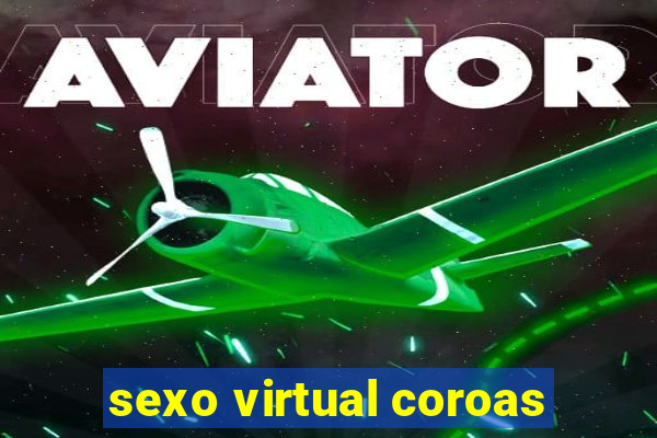 sexo virtual coroas